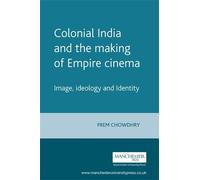 Prem Chowdhry Colonial India and the Making of Empire Cinema (Tascabile)