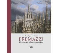 Premazzi. Un milanese alla corte degli zar - Segramora Rivolta Paola
