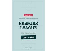 Premier League: The First Decade, 1992-2002: A Quiz Book: 50 Rounds and Over 500 Questions