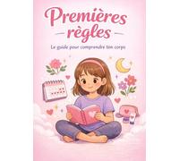 Premières règles - le guide pour comprendre ton corps: Conseils, explications et activités pour mieux comprendre son corps
