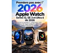 Premiers pas avec l’Apple Watch Series 12, SE 3 et Ultra 4 de 2026: Guide de watchOS 27 : configuration, santé, fitness, Siri, Apple Intelligence, autonomie, gestes et fonctions du quotidien
