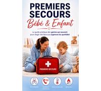 Premiers Secours Bébé & Enfant: Les gestes qui sauvent expliqués simplement aux parents : étouffement, chute, brûlure, fièvre, malaise et accidents domestiques