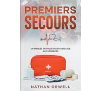 Premiers Secours: un manuel pratique pour faire face aux urgences - Orwell...