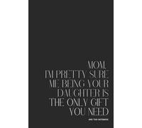 Premium 80-page lined notebook “MOM, I’M PRETTY SURE ME BEING YOUR DAUGHTER IS THE ONLY GIFT YOU NEED” - 15.24 x 22.86 cm (6 x 9 po) journal for ... - Perfect for Work, School, or Personnal Use