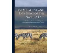Premium List and Fair News of the Nashua Fair (Tascabile)