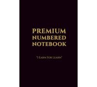 Premium Numbered Notebook - 120 Numbered Pages: 6 × 9 Luxury Edition | “I Earn For Learn” Author Series
