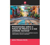 Premonições sobre o futuro do México e a sua unidade nacional: Hipóteses que descrevem a sua fragilidade enquanto nação política, cultural e identitária