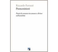 Premonizioni. Punti di contatto tra umano e divino nell'antichità