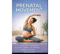 PRENATAL MOVEMENT: A complete and in-depth manual for comfort, mobility, and confidence through every trimester