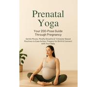 Prenatal Yoga: Your 200-Pose Guide Through Pregnancy: Gentle Moves, Mindful Breaths & Trimester-Based Routines to Ease Aches, Prepare for Birth & Connect with Your Baby