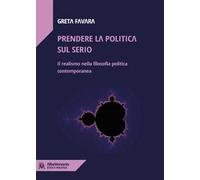 Prendere la politica sul serio. Il realismo nella filosofia politica contemporanea