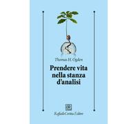 Libri Ogden Thomas H. - Prendere Vita Nella Stanza D'analisi