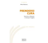 Prendersi cura. Ricerche e riflessioni in tempo di fragilità - Pettinacci Mirko
