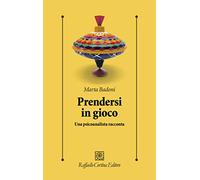 PRENDERSI IN GIOCO. UNA PSICOANALISTA RACCONTA - BADONI MARTA - RAFFAELLO