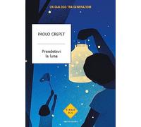 Libri Paolo Crepet - Prendetevi La Luna. Un Dialogo Tra Generazioni