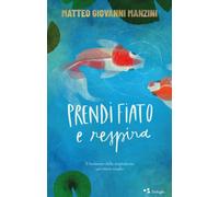 Libri Manzini Matteo Giovanni - Prendi Fiato E Respira. Il Benessere Della Respi