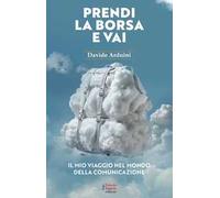 Prendi la borsa e vai. Il mio viaggio nel mondo della comunicazione