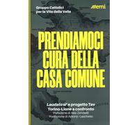 Prendiamoci cura della casa comune. «Laudato si'» e progetto Tav. Torino-Lione a confronto
