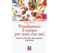 Prendiamoci il tempo per stare con noi. Educare all'ascolto, alle emozioni...