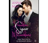 Prendimi, Signor Miliardario: Una Raccolta di Romanzi Rosa