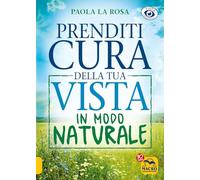 Prenditi cura della tua vista in modo naturale. Nuova ediz.