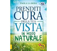 Prenditi cura della tua vista in modo naturale. Nuova ediz.