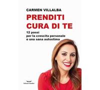 Prenditi cura di te. 12 passi per la crescita personale e una sana autostima