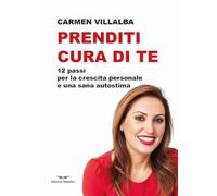 Prenditi cura di te. 12 passi per la crescita personale e una sana autostima