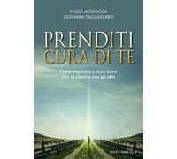Prenditi cura di te. Come imparare a stare bene con se stessi e c