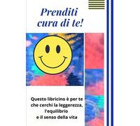 Prenditi cura di te!: Questo libricino è per te che cerchi la leggerezza, l'equilibrio e il senso della vita