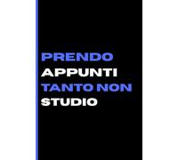PRENDO APPUNTI TANTO NON STUDIO: Un quadernetto unico e divertente, ideale per annotare lezioni e idee mentre fai invidia a tutta la classe.