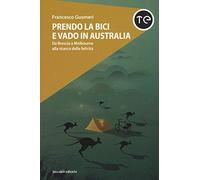 Prendo la bici e vado in Australia. Da Brescia a Melbourne alla ricerca della felicità