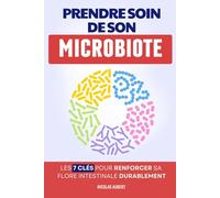 Prendre Soin de son Microbiote: Les 7 Clés pour Renforcer sa Flore Intestinale Durablement | La Révolution des Microbiotes | Livre Microbiote ... Pouvoir du Microbiote | Optimiser votre Santé