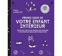 Prenez soin de votre enfant intérieur: Toutes les clés pour apaiser vos blessures et cultiver une meilleure estime de soi