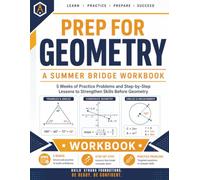 Prep For Geometry | A Summer Bridge Workbook: 5 Weeks of Practice Problems and Step-by-Step Lessons to Strengthen Skills before Geometry