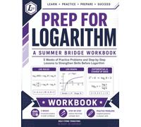Prep For Logarithm | A Summer Bridge Workbook: 5 Weeks of Practice Problems and Step-by-Step Lessons to Strengthen Skills before Logarithm