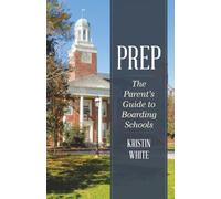 Prep: The Parent's Guide to Boarding Schools