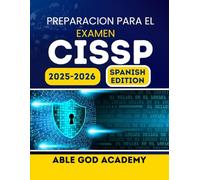 PREPARACION PARA EL EXAMEN CISSP 2025-2026: Estrategias y practicas esenciales para el exito certificado