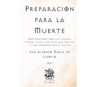 Preparación para la Muerte: Consideraciones sobre las Verdades Eternas, útiles a los fieles para meditar, y a los sacerdotes para el púlpito (Facsímil ... Católicos de El Templario Editorial)