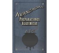 Preparaciones Alquímicas Avanzadas: Compendio avanzado de alquimia ritual arcana, símbolos y pociones en un universo de fantasía original.
