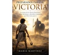 PREPARADOS PARA LA VICTORIA: Lecciones de la vida de David para tomar decisiones y descubrir el propósito que Dios tiene para ti.