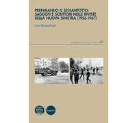 Preparando il Sessantotto: saggisti e scrittori nelle riviste della nuova Sinistra (1956-1967)