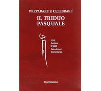 Preparare e celebrare il Triduo pasquale. Riti. Letture. Canti. Monizioni. Commenti