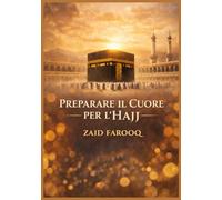PREPARARE IL CUORE PER L'HAJJ: Un compagno per la sincera prontezza, la padronanza rituale e un'esperienza di pellegrinaggio trasformativa