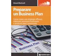 Preparare un business plan. Come creare una strategia efficace, elaborare previsioni finanziarie e produrre piani convincenti