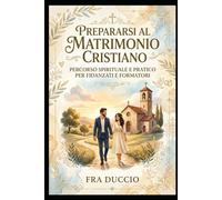 Prepararsi al Matrimonio Cristiano: Percorso spirituale e pratico per fidanzati e formatori
