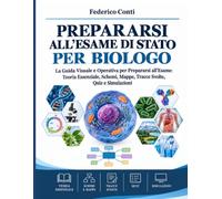PREPARARSI ALL’ESAME DI STATO PER BIOLOGO: La Guida Visuale e Operativa per Prepararsi all’Esame: Teoria Essenziale, Schemi, Mappe, Tracce Svolte, Quiz e Simulazioni
