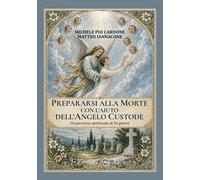 Prepararsi alla morte con l’aiuto dell’angelo custode. Un percorso spirituale di 30 giorni