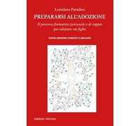 Prepararsi all'adozione. Il percorso formativo personale e di coppia per adottare un figlio. Ediz. ampliata