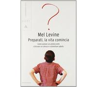 Preparati, la vita comincia. Come aiutare un adolescente a trovare se stesso e a diventare adulto